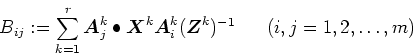 \begin{displaymath}
\displaystyle
B_{ij} := \sum_{k=1}^{r} \mbox{\boldmath$A$}_j...
..._i^k (\mbox{\boldmath$Z$}^k)^{-1}
~~~~~ (i,j = 1,2,\ldots,m)
\end{displaymath}